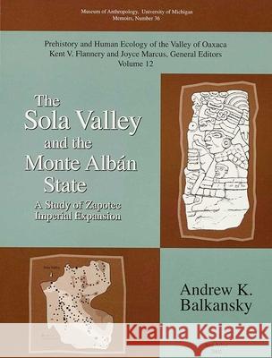 The Sola Valley and the Monte Albán State: A Study of Zapotec Imperial Expansionvolume 36 Balkansky, Andrew K. 9780915703531 U of M Museum Anthro Archaeology - książka