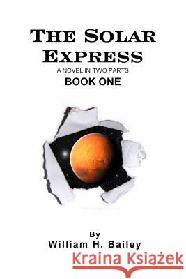 The Solar Express Book One: A Novel In Two Parts Bailey, William H. 9781974431878 Createspace Independent Publishing Platform - książka