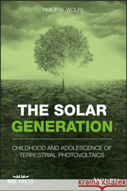 The Solar Generation: Childhood and Adolescence of Terrestrial Photovoltaics Philip R. Wolfe 9781119425588 Wiley-IEEE Press - książka