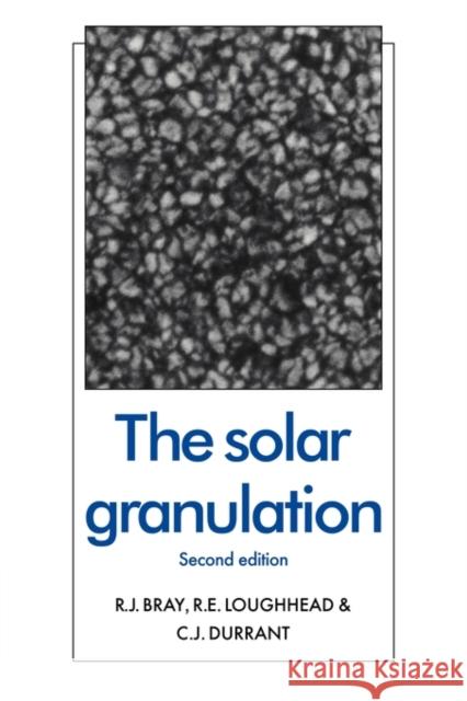 The Solar Granulation R. J. Bray R. E. Loughhead C. J. Durrant 9780521115513 Cambridge University Press - książka