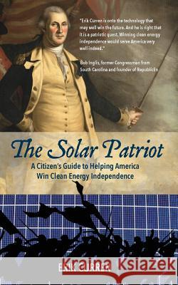 The Solar Patriot: A Citizen's Guide to Helping America Win Clean Energy Independence Erik Curren 9780692976531 New Sky Books - książka