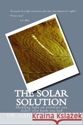 The Solar Solution: Shedding light on problems you didn't even know you had McCallister, Gary Loren 9781537648408 Createspace Independent Publishing Platform - książka