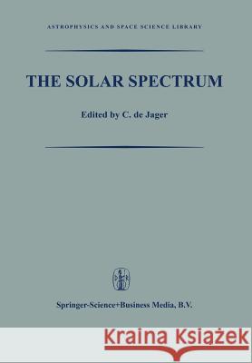 The Solar Spectrum: Proceedings of the Symposium Held at the University of Utrecht 26-31 August 1963 Jager, C. De 9789401763707 Springer - książka