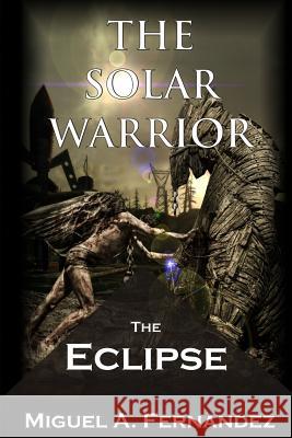 The Solar Warrior - The Eclipse Miguel a. Fernandez 9781506103624 Createspace - książka