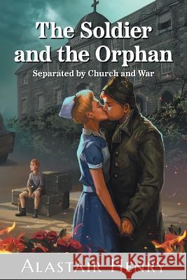 The Soldier and the Orphan: Separated by Church and War Alastair Henry 9781778156717 FriesenPress - książka