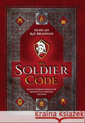 The Soldier Code: Ancient Warrior Wisdom for Modern-Day Christian Soldiers Duncan Ray Brannan 9781737885818 Duncan Ray Brannan - książka