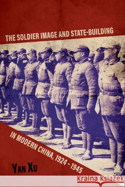 The Soldier Image and State-Building in Modern China, 1924-1945 Yan Xu 9780813176741 University Press of Kentucky - książka