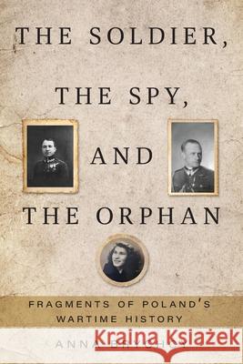 The Soldier, the Spy, and the Orphan: Fragments of Poland's Wartime History Anna Brychcy 9781038336217 FriesenPress - książka