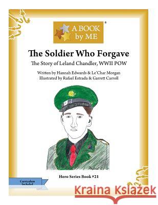 The Soldier Who Forgave: The Story of Leland Chandler, WWII POW Hannah Edwards Lechar Morgan Rafael Estrada 9781547199112 Createspace Independent Publishing Platform - książka