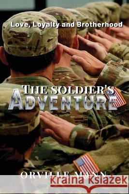 The Soldier\'s Adventure: Love, Loyalty and Brotherhood Orville Mann 9781958876107 Book Savvy International - książka