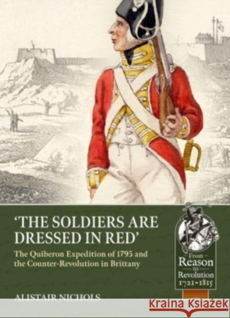 The Soldiers are Dressed in Red: The Quiberon Expedition of 1795 and the Counter-Revolution in Brittany Alistair Nichols 9781915070432 Helion & Company - książka