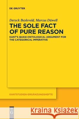 The Sole Fact of Pure Reason: Kant’s Quasi-Ontological Argument for the Categorical Imperative Deryck Beyleveld, Marcus Düwell 9783110996791 De Gruyter - książka