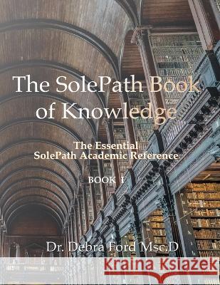 The SolePath Book of Knowledge: The Essential SolePath Academic Reference Debra Ford Msc D John Ford M Janice Brown 9781987975321 Energy Mountain Inc - książka