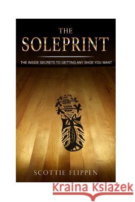 The Soleprint: The Inside Secrets To Getting Any Sneaker You Want Flippen, Scottie 9781973755562 Createspace Independent Publishing Platform - książka