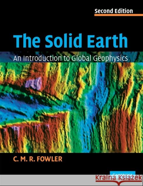 The Solid Earth: An Introduction to Global Geophysics Fowler, C. M. R. 9780521893077 CAMBRIDGE UNIVERSITY PRESS - książka