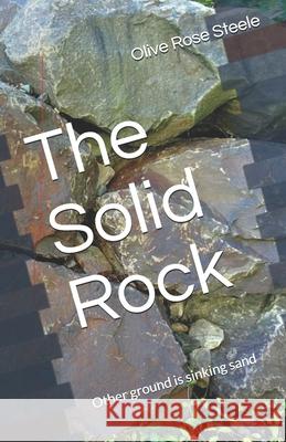 The Solid Rock: (Other ground is sinking sand) Steele, Olive Rose 9781505591910 Createspace Independent Publishing Platform - książka