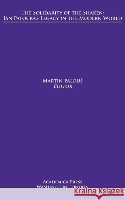 The Solidarity of the Shaken: Jan Patočka's Legacy in the Modern World Palous, Martin 9781680531848 Academica Press - książka