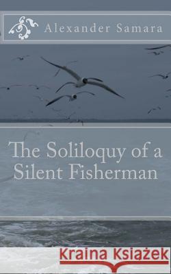 The Soliloquy of a Silent Fisherman Alexander Samara 9780692963579 Alexander Samara - książka