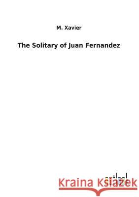 The Solitary of Juan Fernandez M. Xavier 9783732621019 Salzwasser-Verlag Gmbh - książka