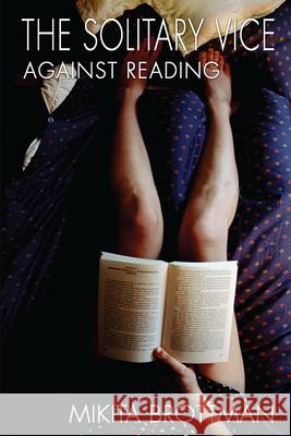 The Solitary Vice: Against Reading Brottman, Mikita 9781593761875 Counterpoint - książka