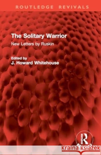 The Solitary Warrior: New Letters by Ruskin John Ruskin J. Howard Whitehouse 9781032903644 Routledge - książka