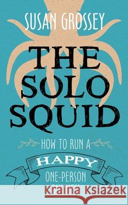 The Solo Squid: How to Run a Happy One-Person Business Susan Grossey 9781916001961 Susan Grossey - książka