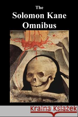 The Solomon Kane Omnibus: Skulls in the Stars, the Footfalls Within, the Moon of Skulls, the Hills of the Dead, Wings in the Night, Rattle of Bo Robert Ervin Howard 9781789431926 Benediction Classics - książka
