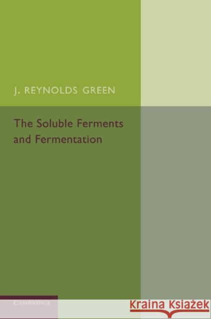 The Soluble Ferments and Fermentation J. Reynolds Green 9781107673953 Cambridge University Press - książka