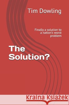 The Solution?: Finally a solution to a nation's worst problem Dowling, Tim 9781481897266 Createspace - książka