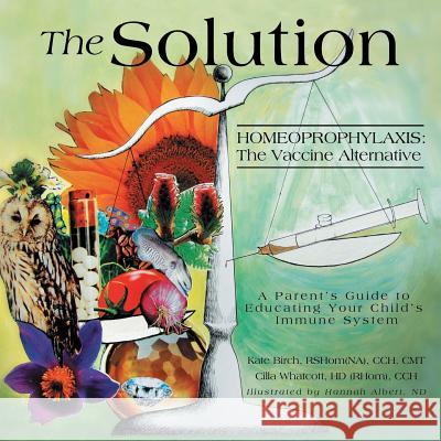 The Solution: Homeoprophylaxis: The Vaccine Alternative Kate Birch Cilla Whatcott 9781480001916 Createspace - książka