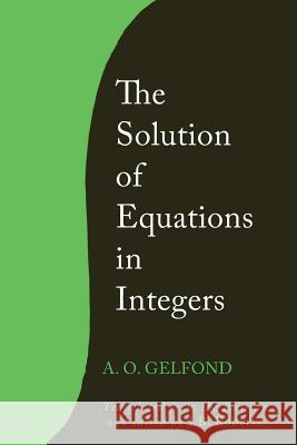 The Solution of Equations in Integers A. O. Gelfond J. B. Roberts 9781614277057 Martino Fine Books - książka