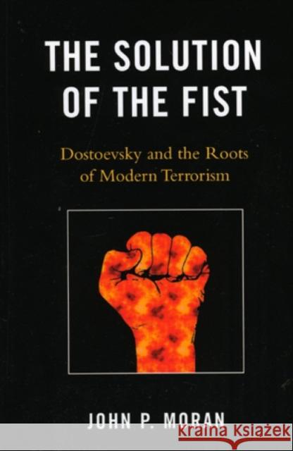 The Solution of the Fist: Dostoevsky and the Roots of Modern Terrorism Moran, John P. 9780739129852 Lexington Books - książka