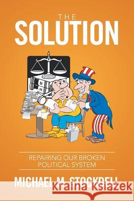 The Solution: Repairing Our Broken Political System Michael M Stockdell 9781524508159 Xlibris - książka