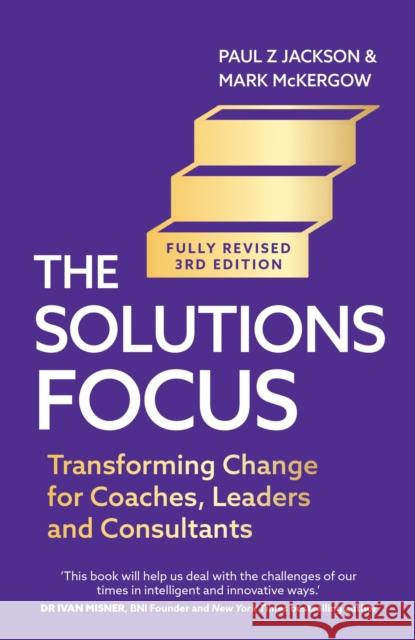 The Solutions Focus, 3rd edition: Transforming change for coaches, leaders and consultants  9781399816526 Jm Business - książka