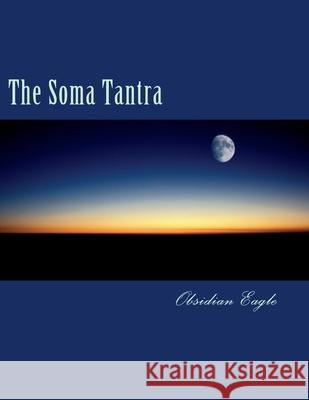 The Soma Tantra: A Cosmic Tragedy Obsidian Eagle 9781481933490 Createspace - książka