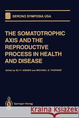 The Somatotrophic Axis and the Reproductive Process in Health and Disease Eli Y. Adashi Michael O. Thorner 9781461275671 Springer - książka