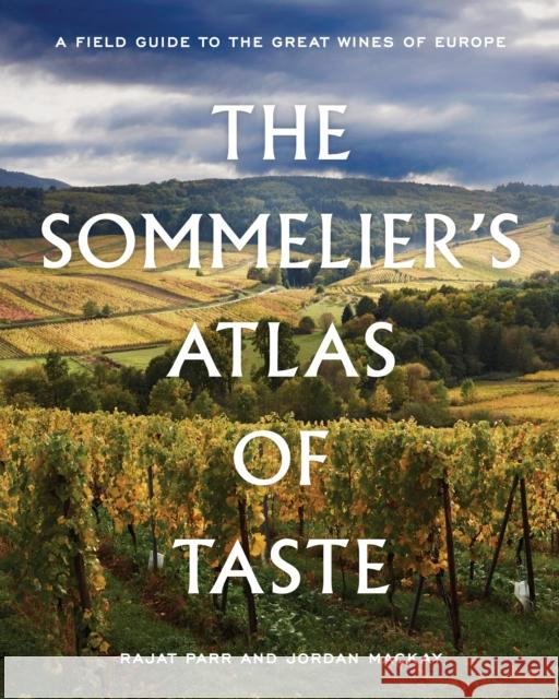 The Sommelier's Atlas of Taste: A Field Guide to the Great Wines of Europe Rajat Parr Jordan MacKay 9780399578236 Ten Speed Press - książka