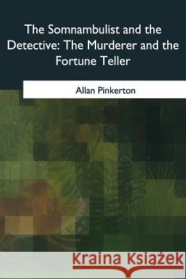 The Somnambulist and the Detective: The Murderer and the Fortune Teller Allan Pinkerton 9781985382909 Createspace Independent Publishing Platform - książka
