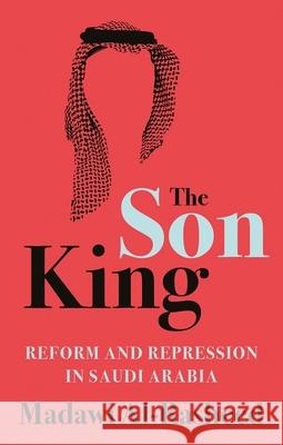 The Son King: Reform and Repression in Saudi Arabia Madawi Al-Rasheed 9780197558140 Oxford University Press, USA - książka