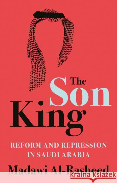 The Son King: Reform and Repression in Saudi Arabia Madawi Al-Rasheed 9781787383791 C Hurst & Co Publishers Ltd - książka