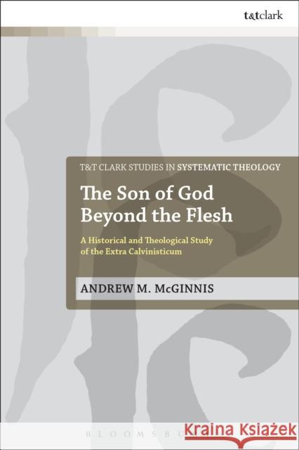 The Son of God Beyond the Flesh: A Historical and Theological Study of the Extra Calvinisticum McGinnis, Andrew M. 9780567655790 T & T Clark International - książka