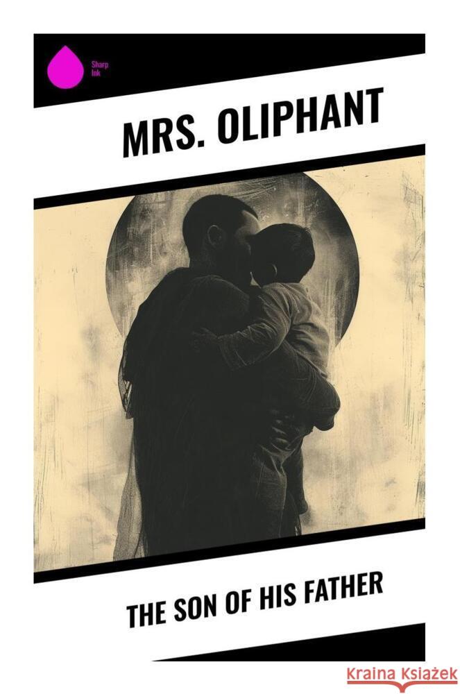 The Son of His Father Oliphant, Mrs. 9788028331863 Sharp Ink - książka