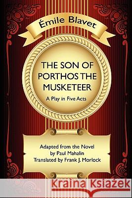 The Son of Porthos the Musketeer: A Play in Five Acts Blavet, Emile 9781434435248 Borgo Press - książka