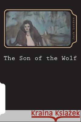 The Son of the Wolf Jack London 9781723307584 Createspace Independent Publishing Platform - książka