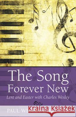 The Song Forever New: Lent and Easter with Charles Wesley Paul Wesley Chilcote 9780819223739 Morehouse Publishing - książka