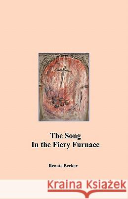 The Song in the Fiery Furnace Renate Becker 9781439256923 Booksurge Publishing - książka