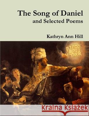 The Song of Daniel and Selected Poems Kathryn Ann Hill 9781312971783 Lulu.com - książka