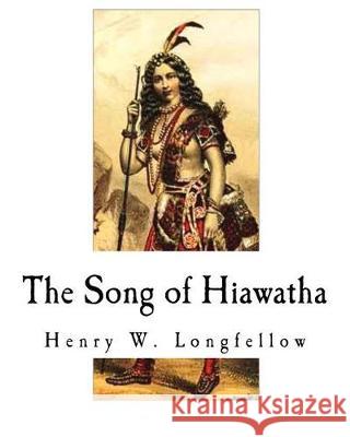 The Song of Hiawatha Henry W. Longfellow 9781721010790 Createspace Independent Publishing Platform - książka