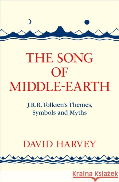 The Song of Middle-earth: J. R. R. Tolkien’s Themes, Symbols and Myths David Harvey 9780008184810 HarperCollins Publishers - książka