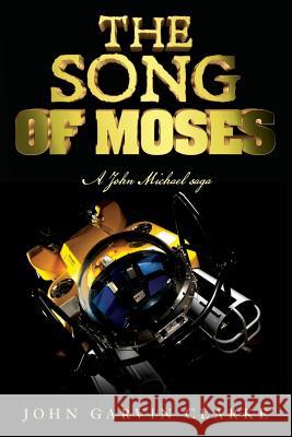 The Song of Moses: A John Michael saga Clarke, John Garvin 9781535461689 Createspace Independent Publishing Platform - książka